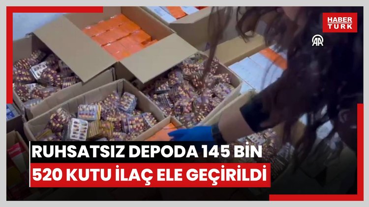 Ruhsatsız depoda 145 bin 520 kutu ilaç ele geçirildi
