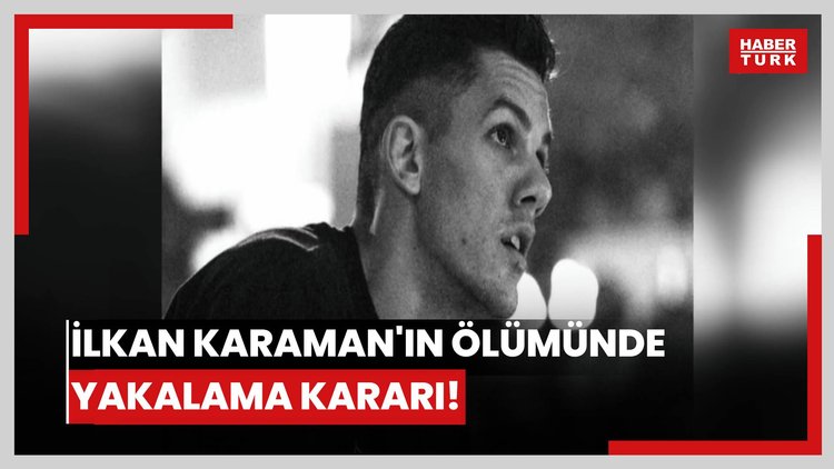 İlkan Karaman'ın ölümünde yakalama kararı!