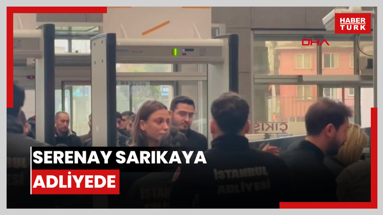 Serenay Sarıkaya, adliyede