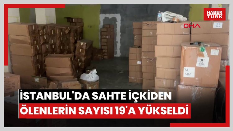 İstanbul'da sahte içkiden ölenlerin sayısı 19'a yükseldi