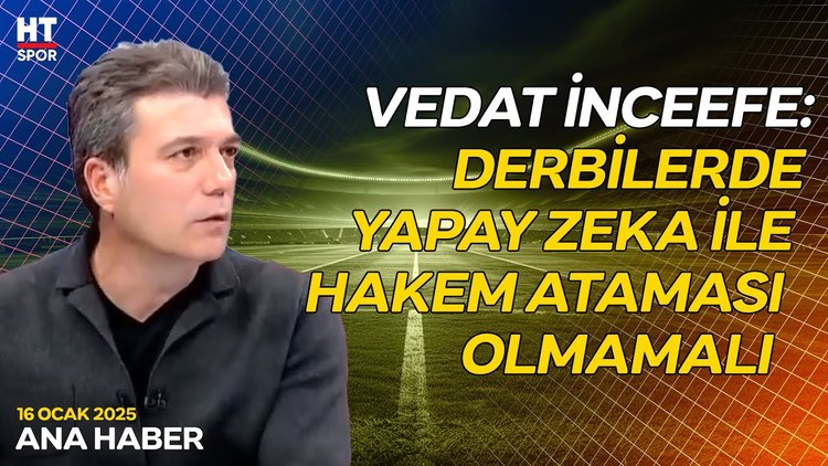 Vedat İnceefe, hakem ataması kararını değerlendirdi - Ana Haber