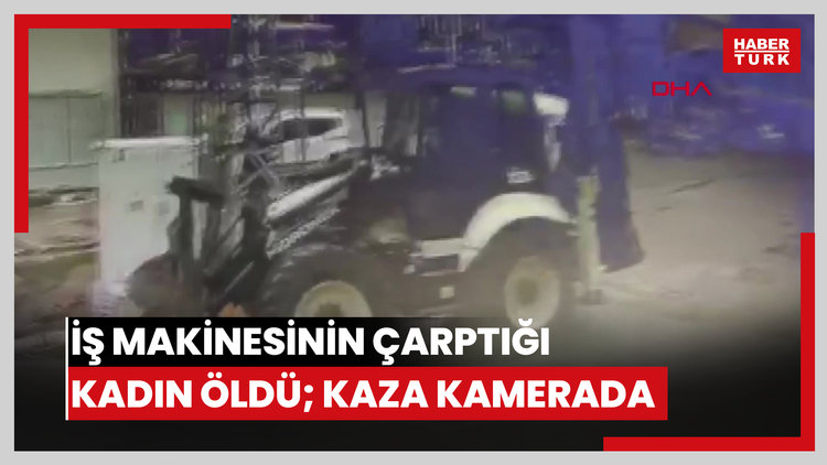 İş makinesinin çarptığı kadın öldü; kaza kamerada