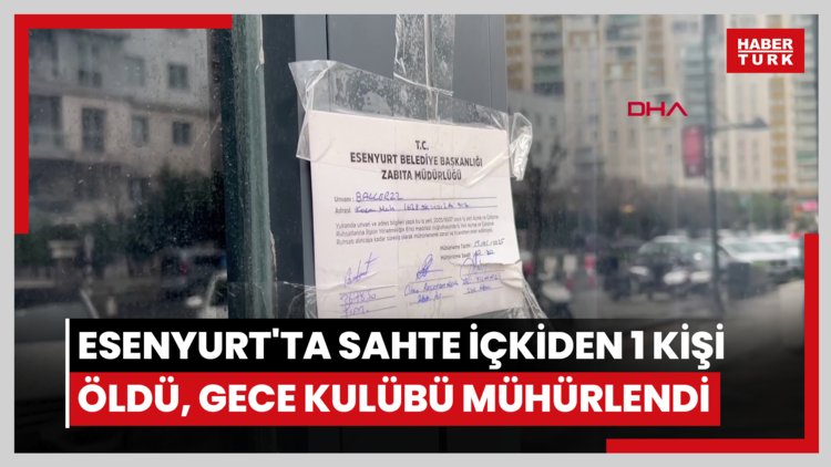 Esenyurt'ta sahte içkiden 1 kişi öldü, gece kulübü mühürlendi