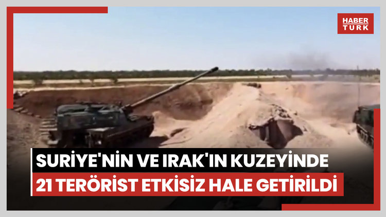 Suriye'nin ve Irak'ın kuzeyinde 21 terörist etkisiz hale getirildi