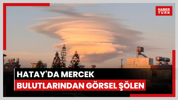 Hatay'da mercek bulutlarından görsel şölen