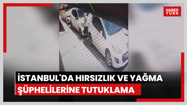 İstanbul'da hırsızlık ve yağma şüphelilerine tutuklama