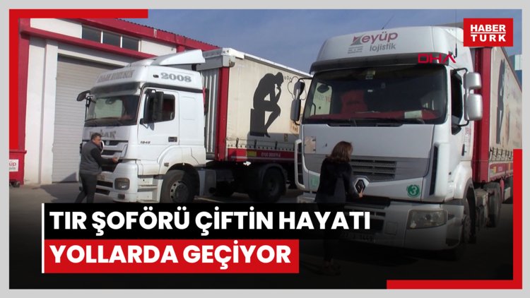 TIR şoförü çiftin hayatı yollarda geçiyor