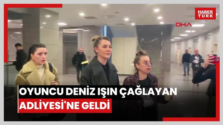 Oyuncu Deniz Işın Çağlayan Adliyesi'ne geldi