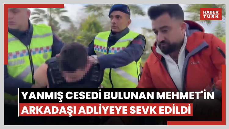 Ormanda bıçaklanmış ve bir kısmı yanmış cesedi bulunan Mehmet'in arkadaşı adliyeye sevk edildi