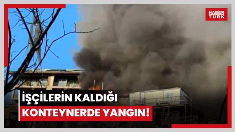 İşçilerin kaldığı konteynerde yangın!