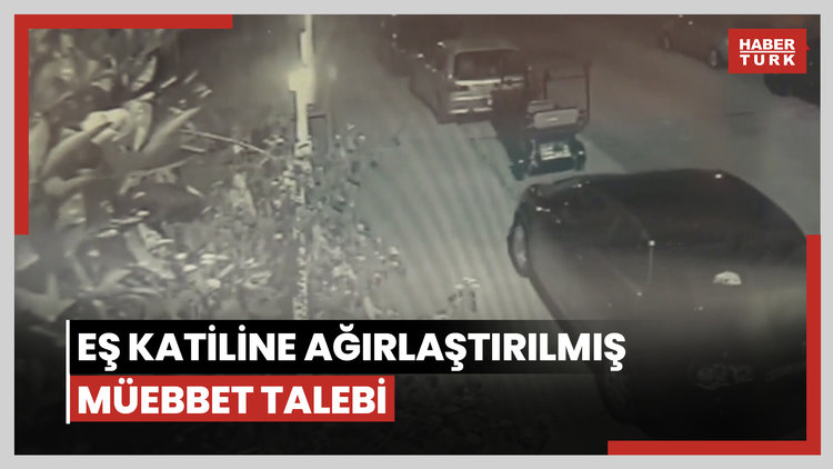Eş katiline ağırlaştırılmış müebbet talebi