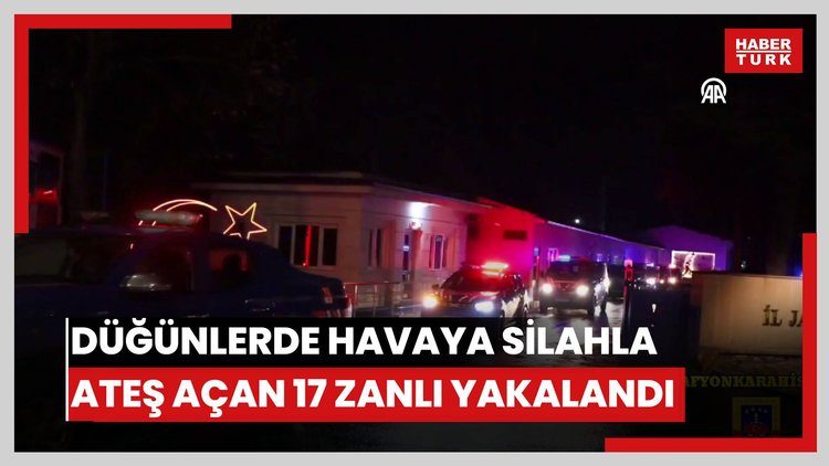Düğünlerde havaya silahla ateş açan 17 zanlı yakalandı