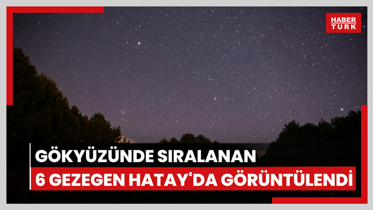 Gökyüzünde sıralanan 6 gezegen Hatay'da görüntülendi