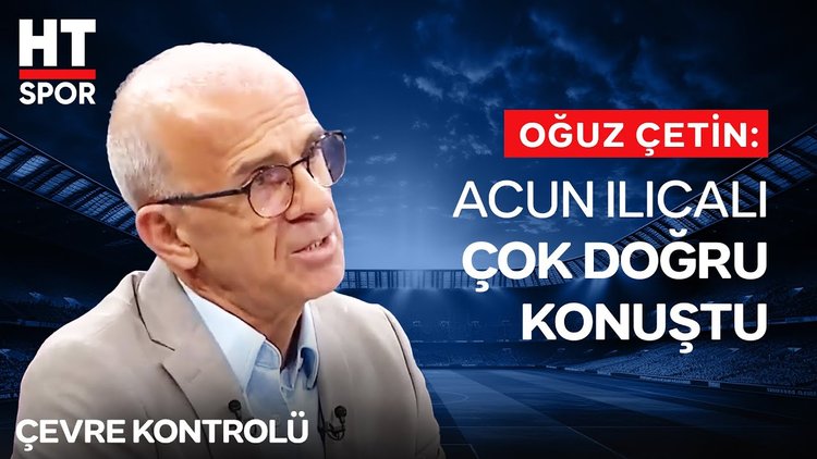 Oğuz Çetin, Acun Ilıcalı'nın açıklamalarını yorumladı - Çevre Kontrolü