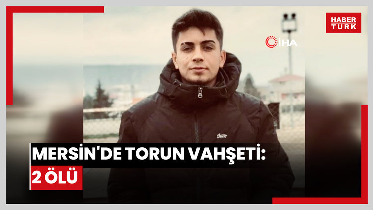 Mersin'de torun vahşeti: 2 ölü