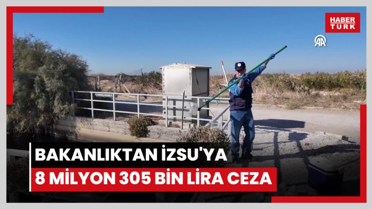 Bakanlıktan İZSU'ya 8 milyon 305 bin lira ceza
