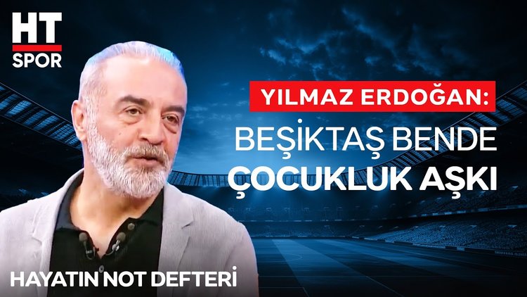 Yılmaz Erdoğan, Beşiktaş aşkının nasıl başladığını anlatıyor - Hayatın Not Defteri