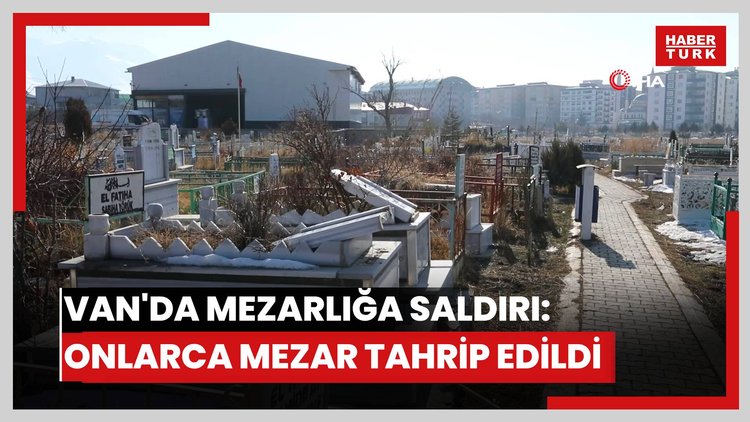 Van'da mezarlığa saldırı: Onlarca mezar tahrip edildi
