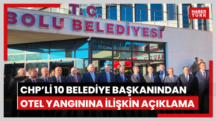 Bolu'da CHP'li 10 belediye başkanından otel yangınına ilişkin açıklama