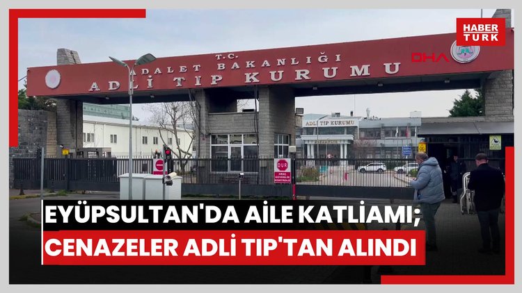 Eyüpsultan'da aile katliamı; cenazeler Adli Tıp'tan alındı