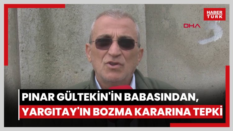 Pınar Gültekin'in babasından, Yargıtay'ın bozma kararına tepki
