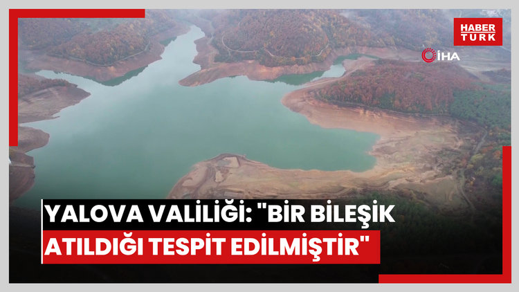 Yalova Valiliği: "Köpük arttırıcı olarak kullanılan bir bileşik atıldığı tespit edilmiştir"