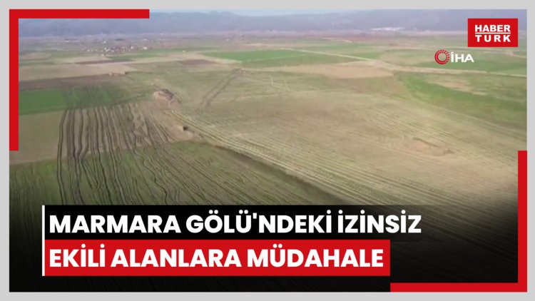 Marmara Gölü'ndeki izinsiz ekili alanlara müdahale