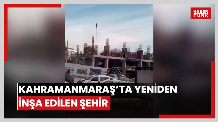 Kahramanmaraş'ta yeniden inşa edilen şehir