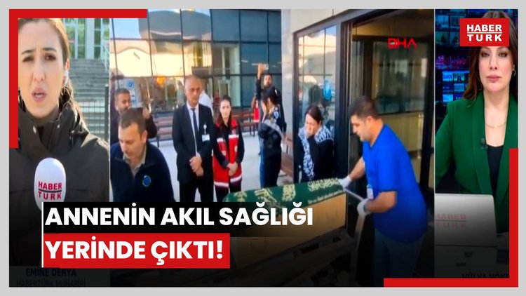 Annenin akıl sağlığı yerinde çıktı!