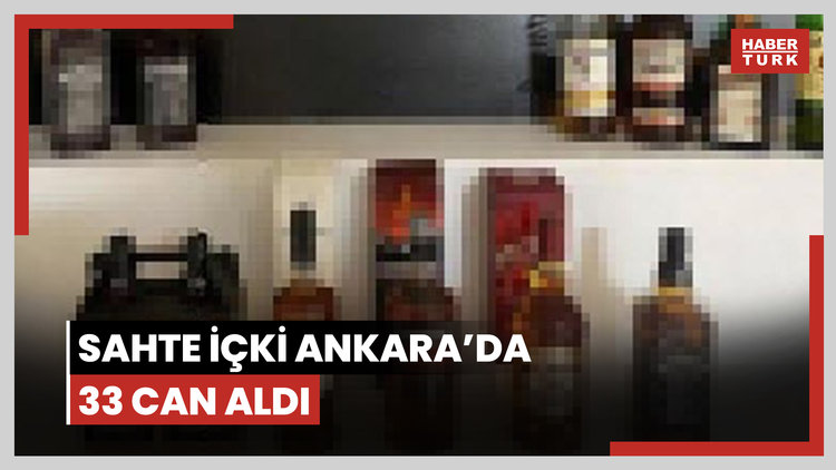 Ankara'da sahte içki 33 can aldı