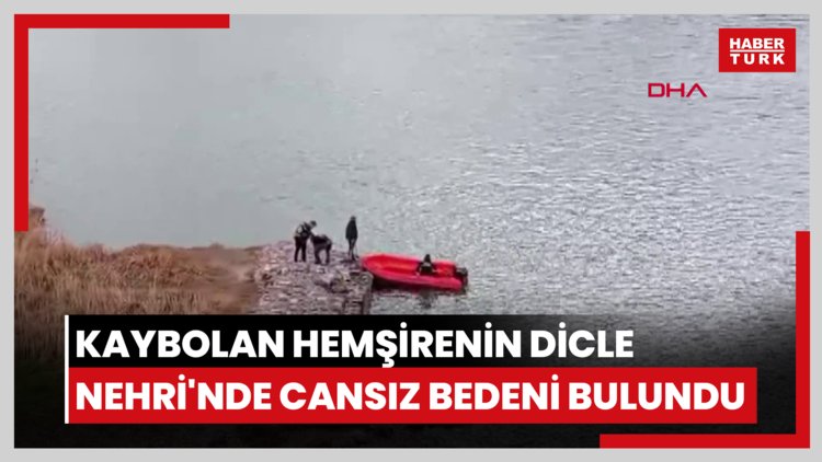 Kaybolan hemşirenin Dicle Nehri'nde cansız bedeni bulundu