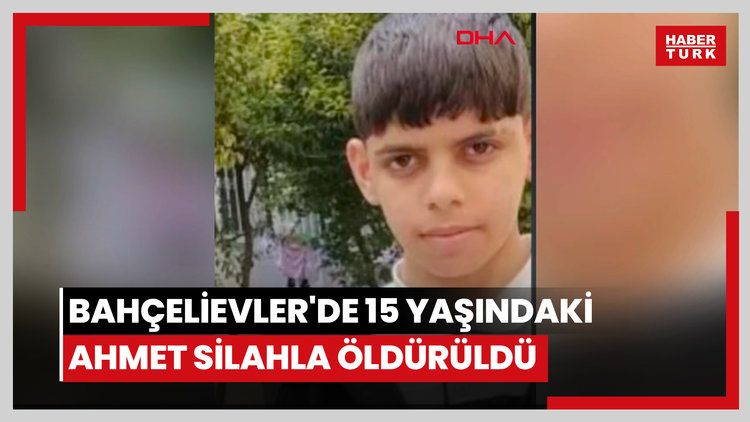 Bahçelievler'de 15 yaşındaki Ahmet silahla öldürüldü