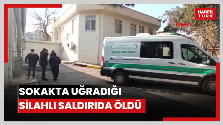 Gaziantep- Sokakta uğradığı silahlı saldırıda öldü