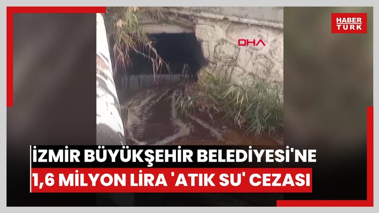 İzmir Büyükşehir Belediyesi'ne 1,6 milyon lira 'atık su' cezası