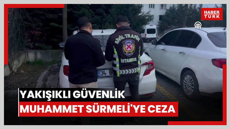 'Yakışıklı güvenlik' Muhammet Sürmeli'ye ceza