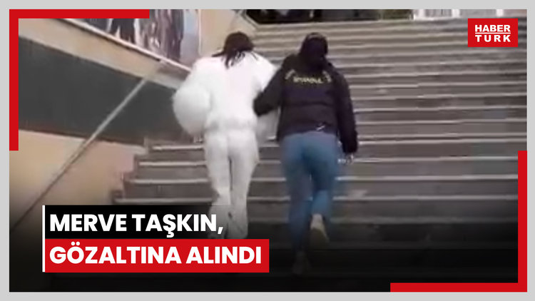 Merve Taşkın, gözaltına alındı