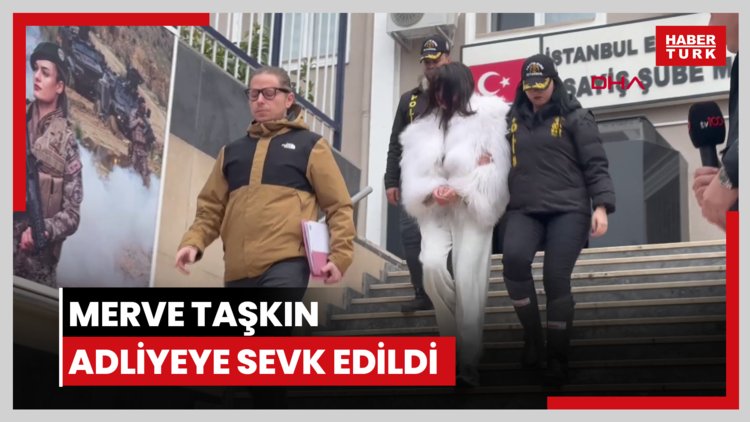 Merve Taşkın adliyeye sevk edildi