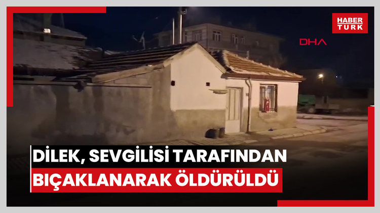 Dilek, sevgilisi tarafından bıçaklanarak öldürüldü