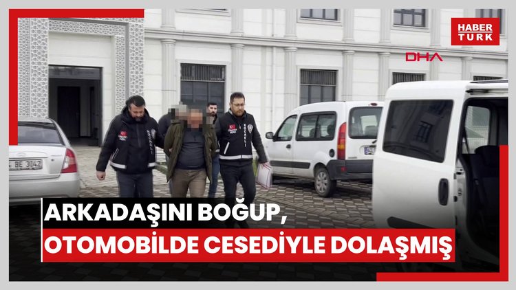 Arkadaşını boğup, otomobilde cesediyle 36 saat boyunca dolaşmış