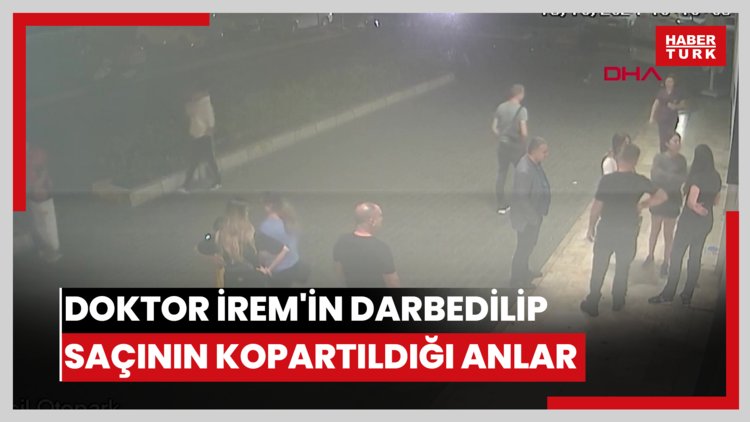 Doktor İrem'in darbedilip, saçının kopartıldığı anların görüntüsü ortaya çıktı