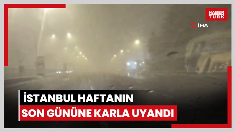 İstanbul haftanın son gününe karla uyandı