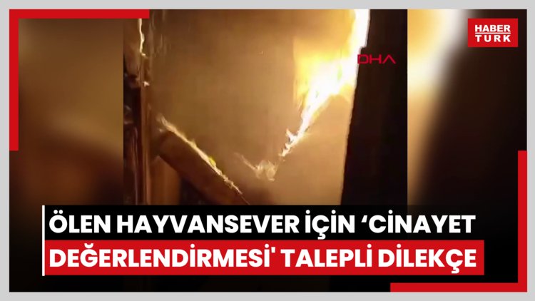 Yangında ölen hayvansever için 'cinayet değerlendirmesi' talepli dilekçe