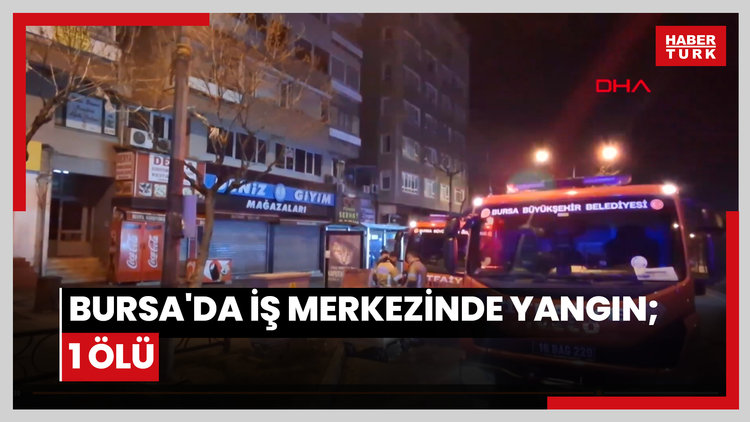 Bursa'da iş merkezinde yangın; 1ölü