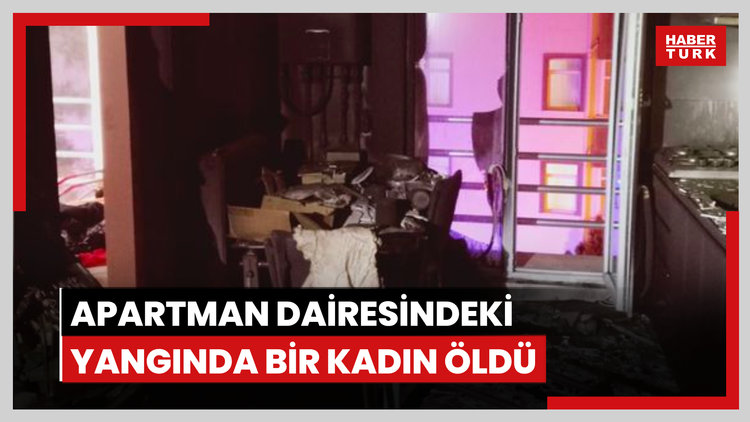 Apartman dairesindeki yangında bir kadın öldü