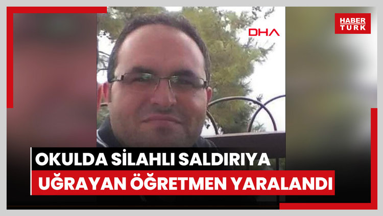 Okulda silahlı saldırıya uğrayan öğretmen yaralandı