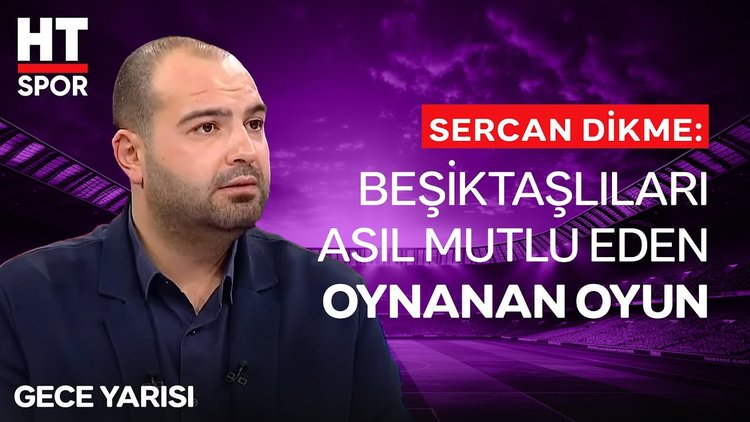 Sercan Dikme, Beşiktaş'taki son gelişmeleri aktardı - Gece Yarısı