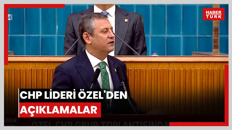 CHP lideri Özel'den açıklamalar