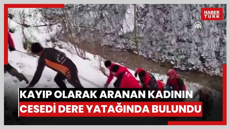 Kayıp olarak aranan kadının cesedi dere yatağında bulundu