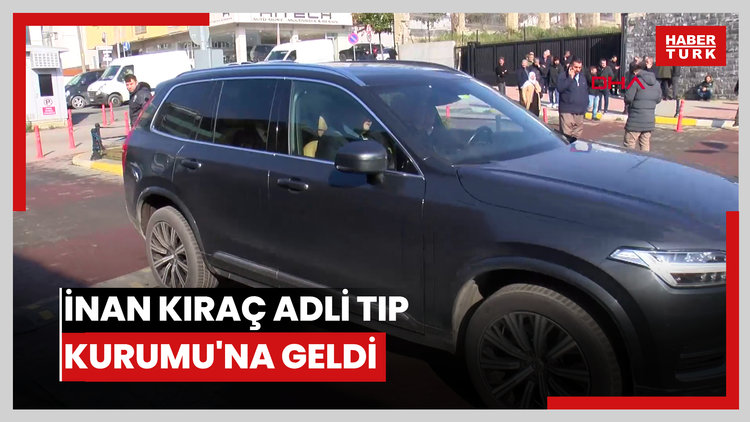 İnan Kıraç Adli Tıp Kurumu'na geldi