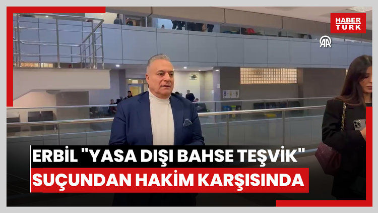 Mehmet Ali Erbil "yasa dışı bahse teşvik" suçundan hakim karşısında